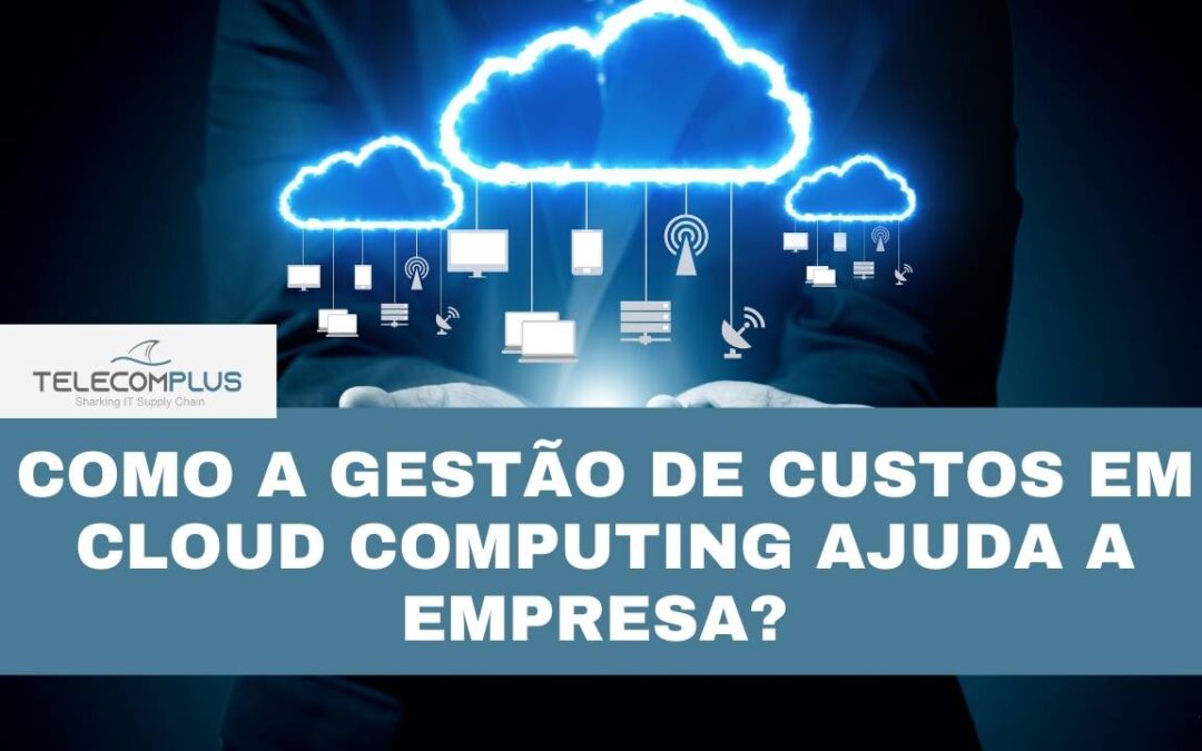 Como a gestão de custos em cloud computing ajuda a empresa?
