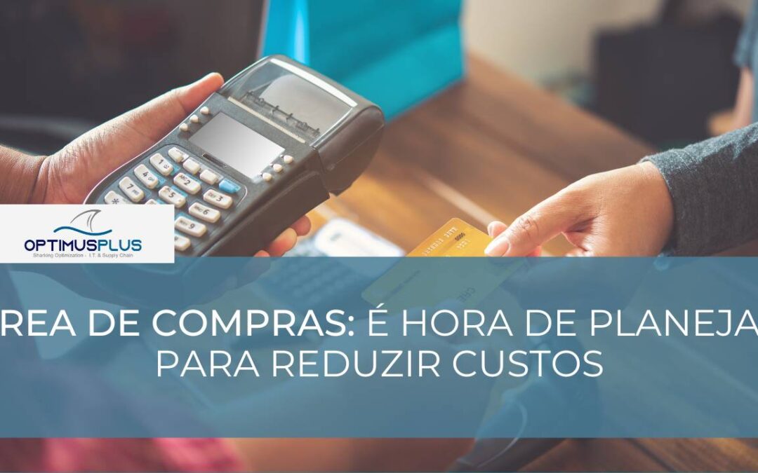 Área de compras: é hora de planejar para reduzir custos