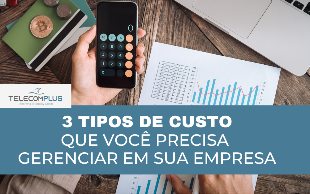 3 tipos de custo que você precisa gerenciar em sua empresa