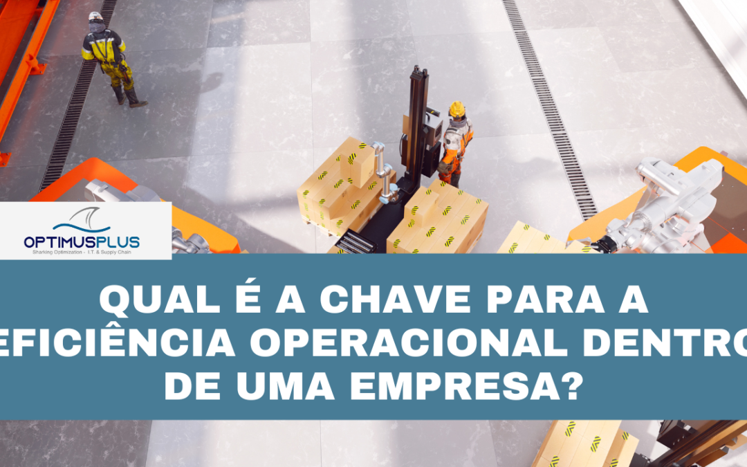 Qual é a chave para a eficiência operacional dentro de uma empresa?